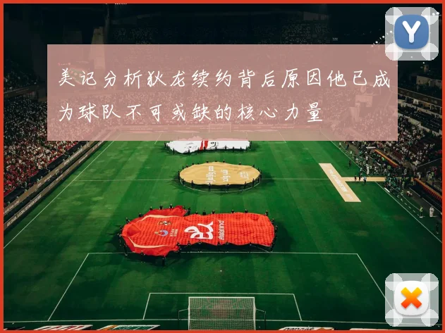 美记分析狄龙续约背后原因他已成为球队不可或缺的核心力量