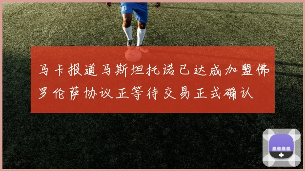 马卡报道马斯坦托诺已达成加盟佛罗伦萨协议正等待交易正式确认